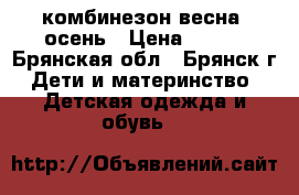 комбинезон весна, осень › Цена ­ 900 - Брянская обл., Брянск г. Дети и материнство » Детская одежда и обувь   